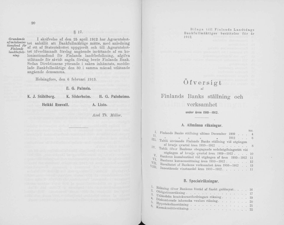 Sedän Direktinens yttrande i saken inhämtats, meddelade Bankfullmäktige den 30 i samma mänad utlätande angäende densamma. Helsingfrs, den 6 februari 1913. E. G. Palman. K. J. Stählberg. K. Söderhlm.