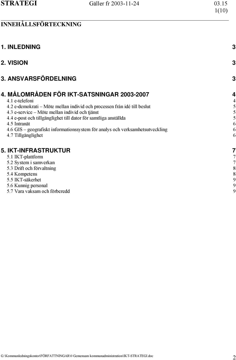 4 e-post och tillgänglighet till dator för samtliga anställda 5 4.5 Intranät 6 4.