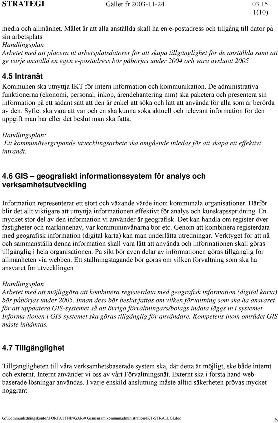 5 Intranät Kommunen ska utnyttja IKT för intern information och kommunikation.