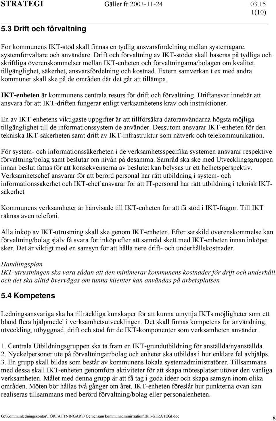 och kostnad. Extern samverkan t ex med andra kommuner skall ske på de områden där det går att tillämpa. IKT-enheten är kommunens centrala resurs för drift och förvaltning.