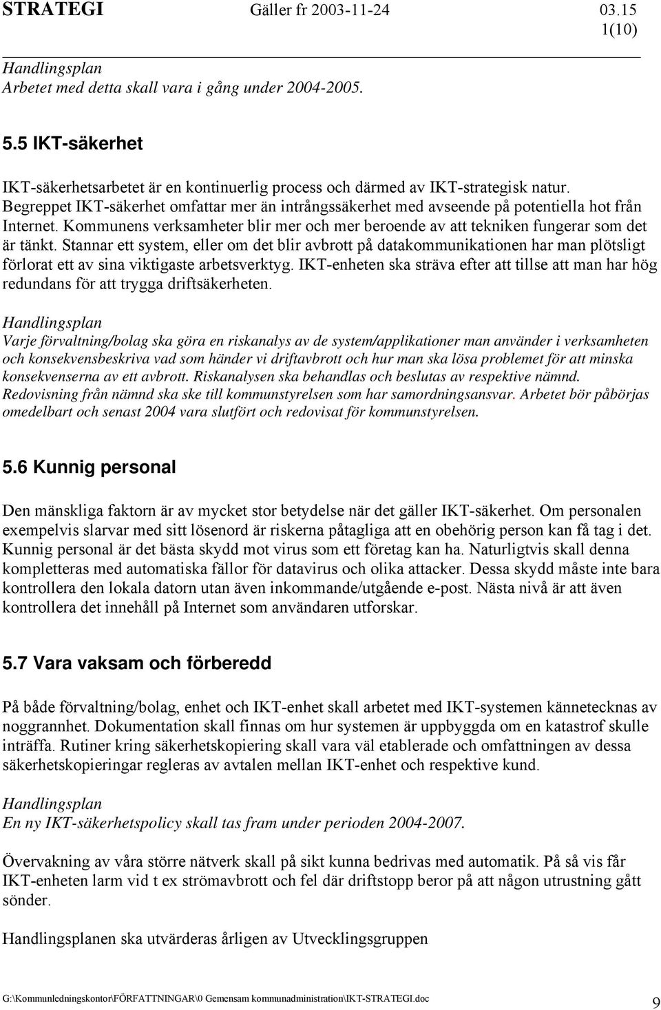 Stannar ett system, eller om det blir avbrott på datakommunikationen har man plötsligt förlorat ett av sina viktigaste arbetsverktyg.