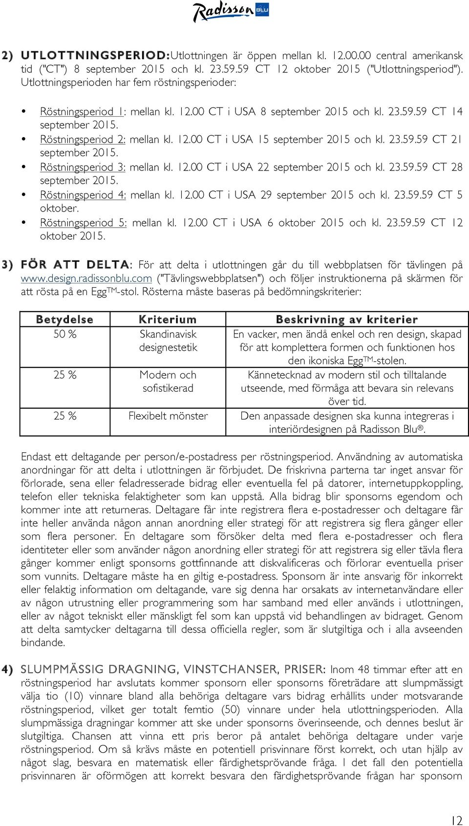 23.59.59 CT 21 september 2015. Röstningsperiod 3: mellan kl. 12.00 CT i USA 22 september 2015 och kl. 23.59.59 CT 28 september 2015. Röstningsperiod 4: mellan kl. 12.00 CT i USA 29 september 2015 och kl.