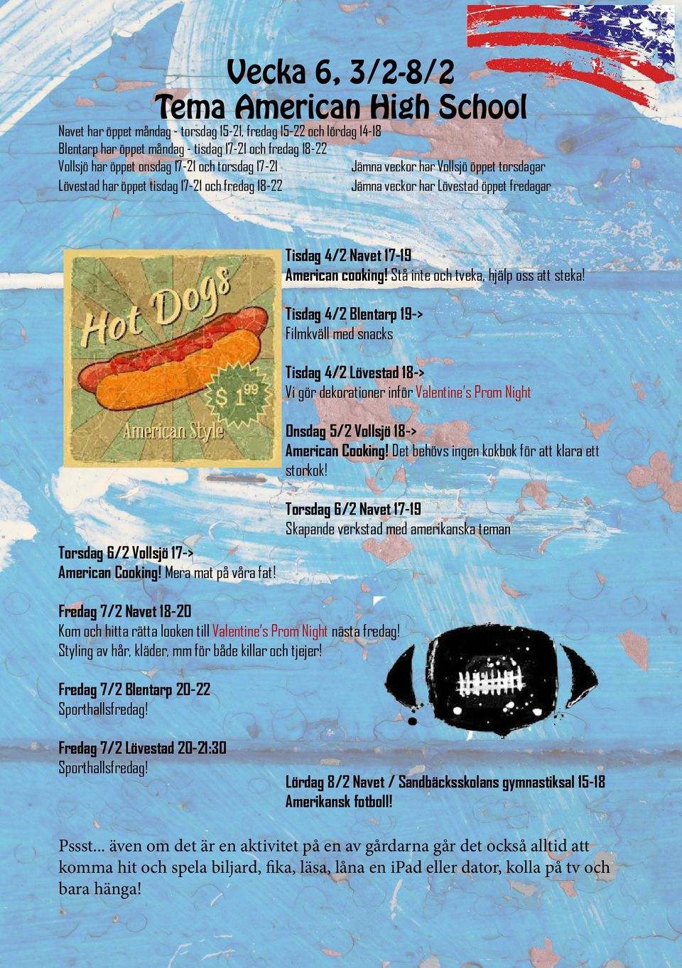 Tisdag 4/2 Blentarp 19-> Filmkväll med snacks Tisdag 4/2 Lövestad 18-> Vi gör dekorationer inför Valentine s Prom Night Onsdag 5/2 Vollsjö 18-> American Cooking!