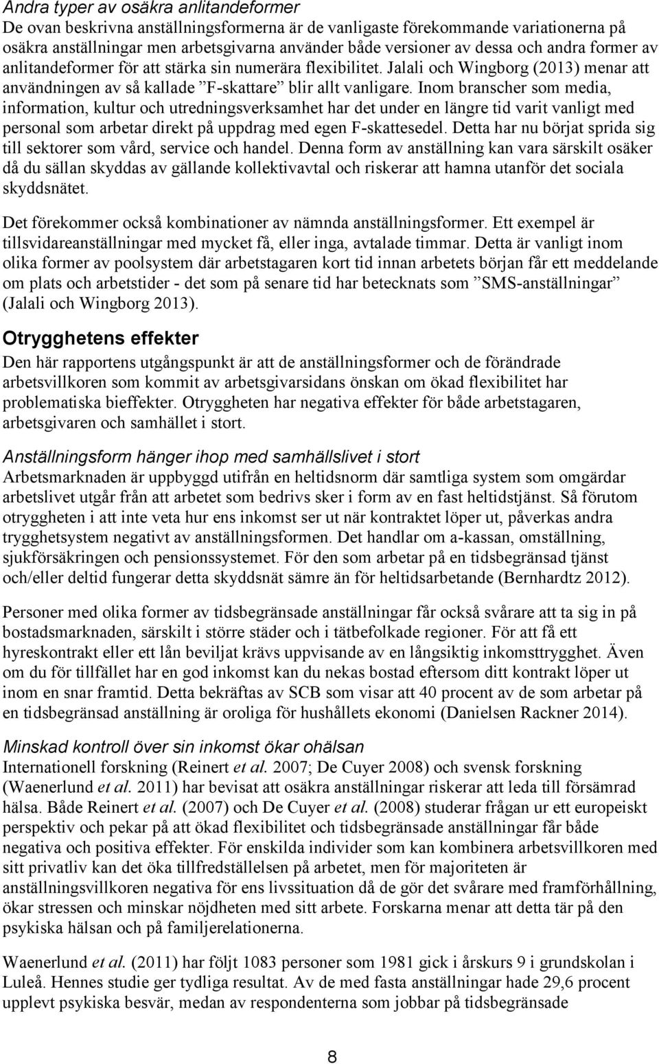 Inom branscher som media, information, kultur och utredningsverksamhet har det under en längre tid varit vanligt med personal som arbetar direkt på uppdrag med egen F-skattesedel.