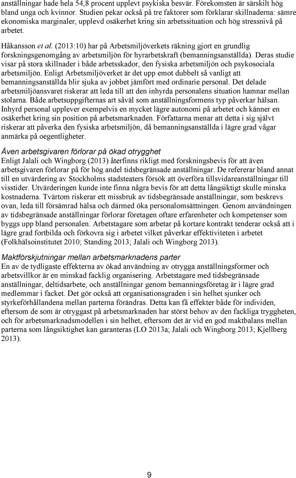 (2013:10) har på Arbetsmiljöverkets räkning gjort en grundlig forskningsgenomgång av arbetsmiljön för hyrarbetskraft (bemanningsanställda).