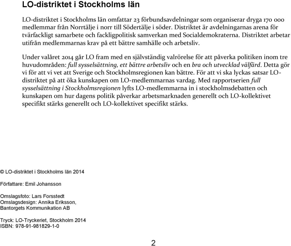 Under valåret 2014 går LO fram med en självständig valrörelse för att påverka politiken inom tre huvudområden: full sysselsättning, ett bättre arbetsliv och en bra och utvecklad välfärd.