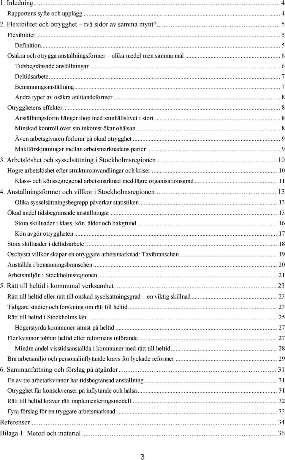 .. 8 Otrygghetens effekter... 8 Anställningsform hänger ihop med samhällslivet i stort... 8 Minskad kontroll över sin inkomst ökar ohälsan... 8 Även arbetsgivaren förlorar på ökad otrygghet.