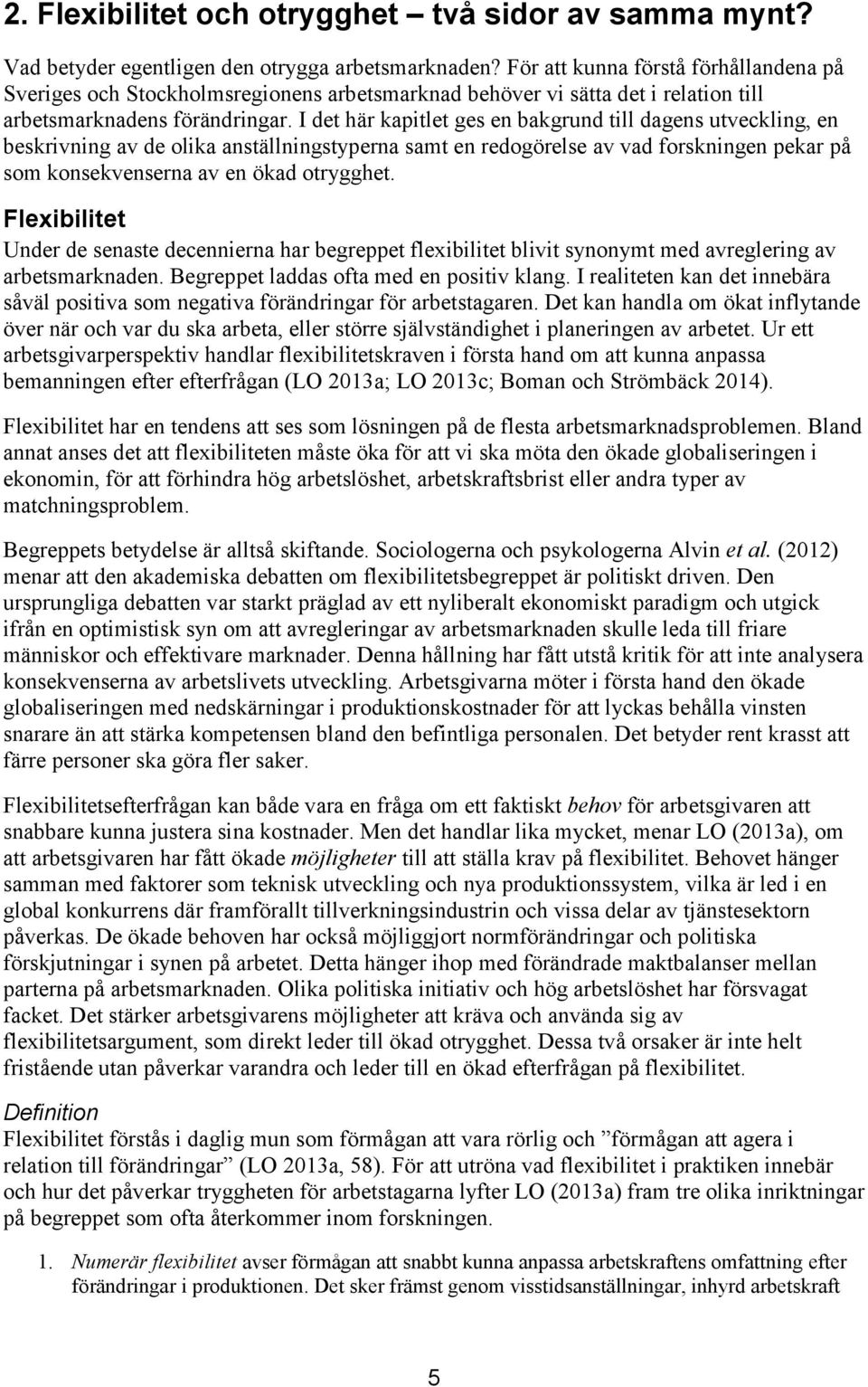 I det här kapitlet ges en bakgrund till dagens utveckling, en beskrivning av de olika anställningstyperna samt en redogörelse av vad forskningen pekar på som konsekvenserna av en ökad otrygghet.