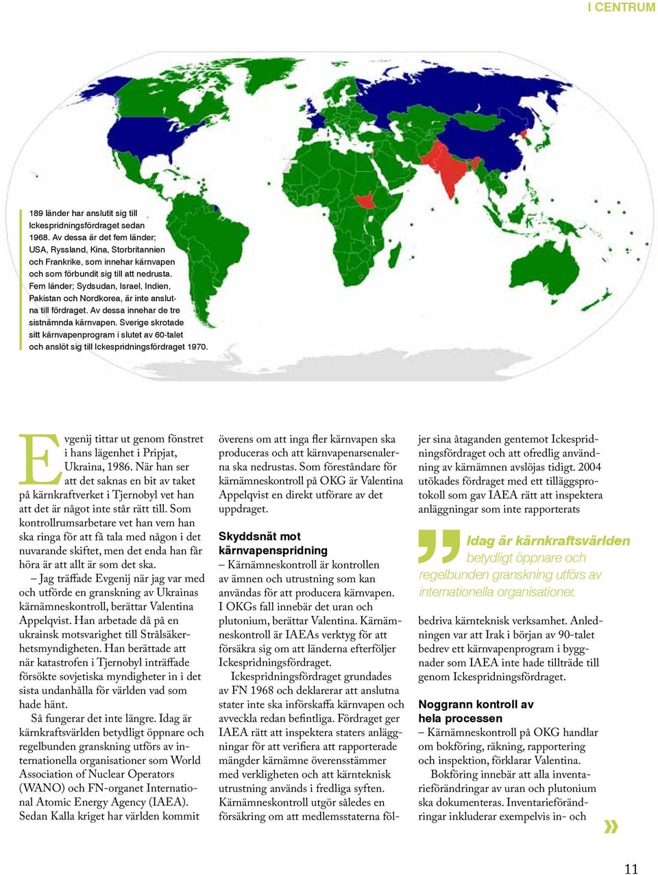 Fem länder; Sydsudan, Israel, Indien, Pakistan och Nordkorea, är inte anslutna till fördraget. Av dessa innehar de tre sistnämnda kärnvapen.