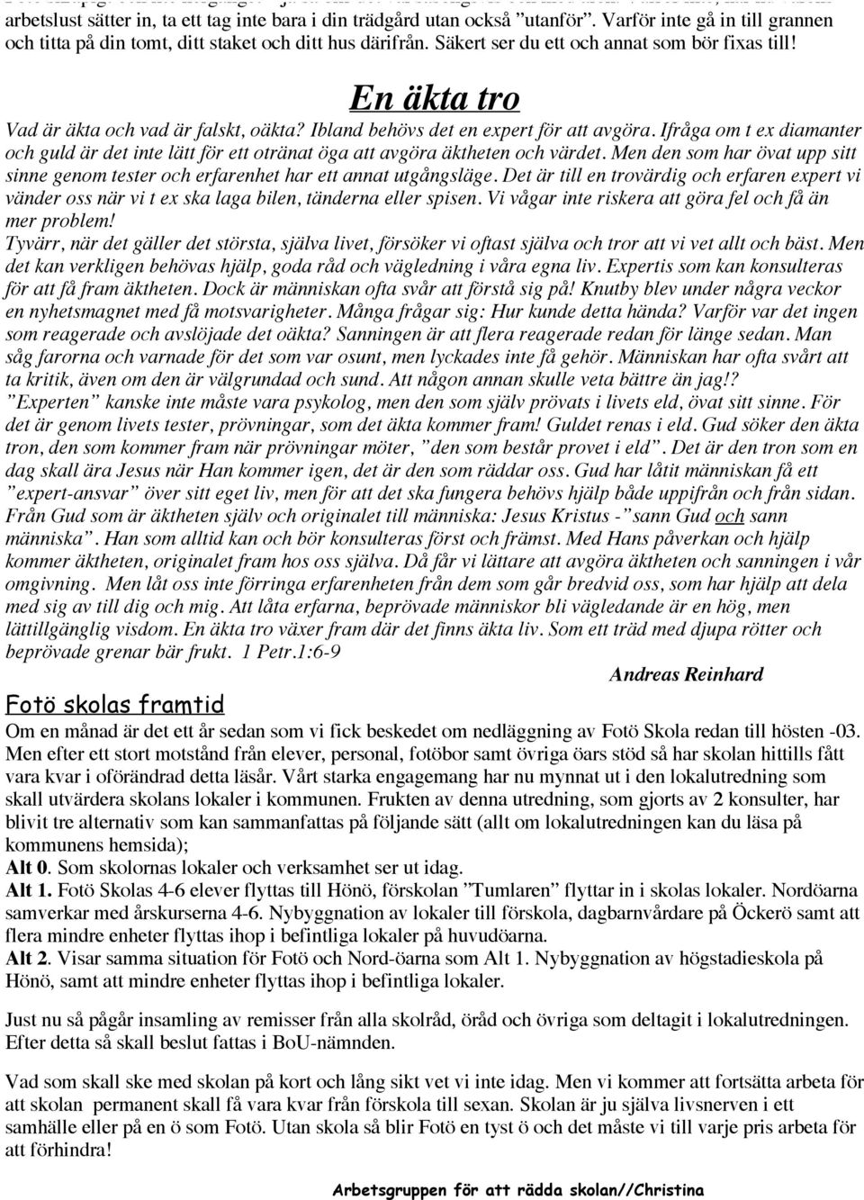 Ibland behövs det en expert för att avgöra. Ifråga om t ex diamanter och guld är det inte lätt för ett otränat öga att avgöra äktheten och värdet.