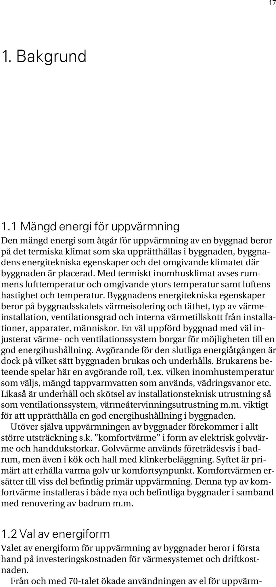 omgivande klimatet där byggnaden är placerad. Med termiskt inomhusklimat avses rummens lufttemperatur och omgivande ytors temperatur samt luftens hastighet och temperatur.