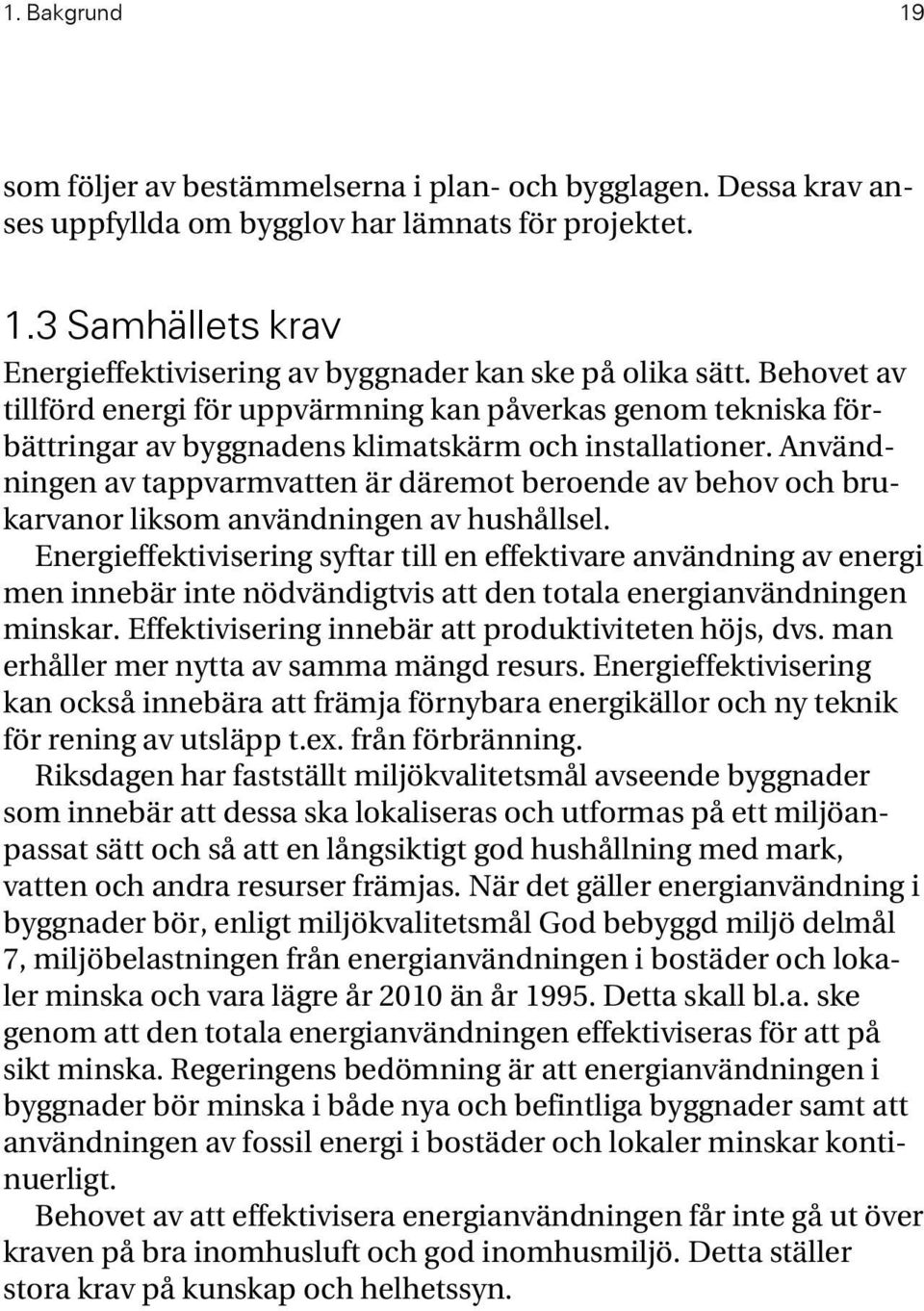 Användningen av tappvarmvatten är däremot beroende av behov och brukarvanor liksom användningen av hushållsel.