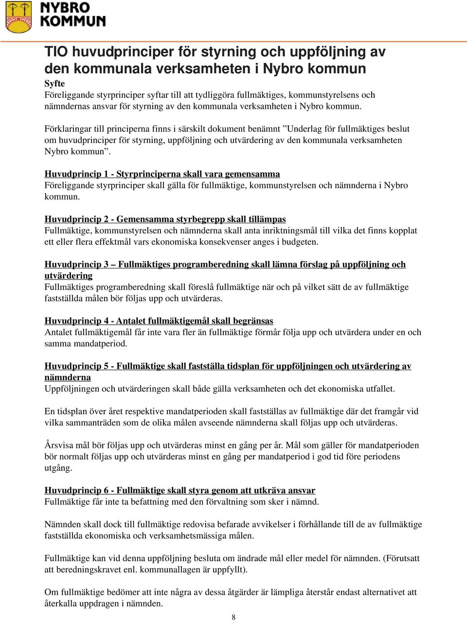 Förklaringar till principerna finns i särskilt dokument benämnt Underlag för fullmäktiges beslut om huvudprinciper för styrning, uppföljning och utvärdering av den kommunala verksamheten Nybro kommun.