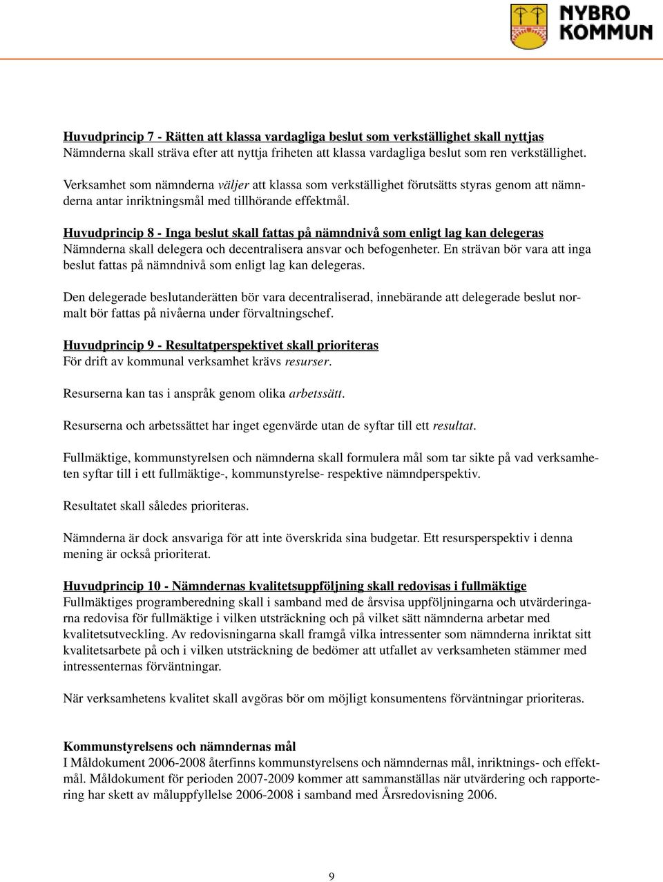 Huvudprincip 8 - Inga beslut skall fattas på nämndnivå som enligt lag kan delegeras Nämnderna skall delegera och decentralisera ansvar och befogenheter.