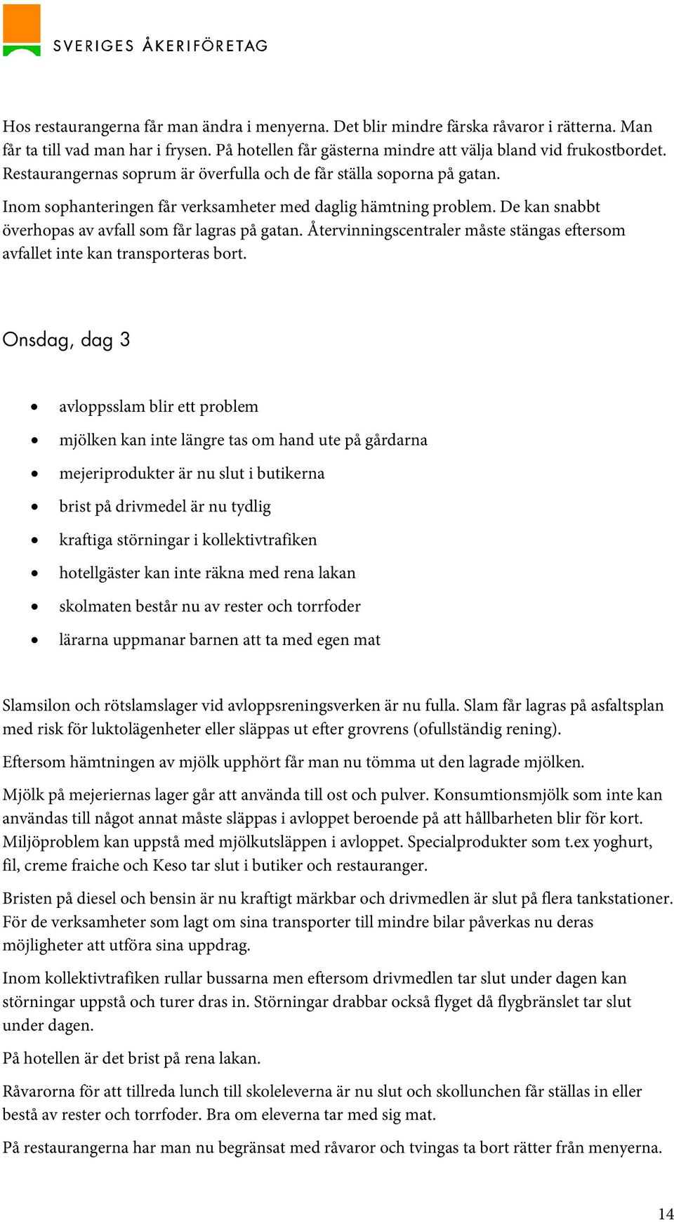 Återvinningscentraler måste stängas eftersom avfallet inte kan transporteras bort.