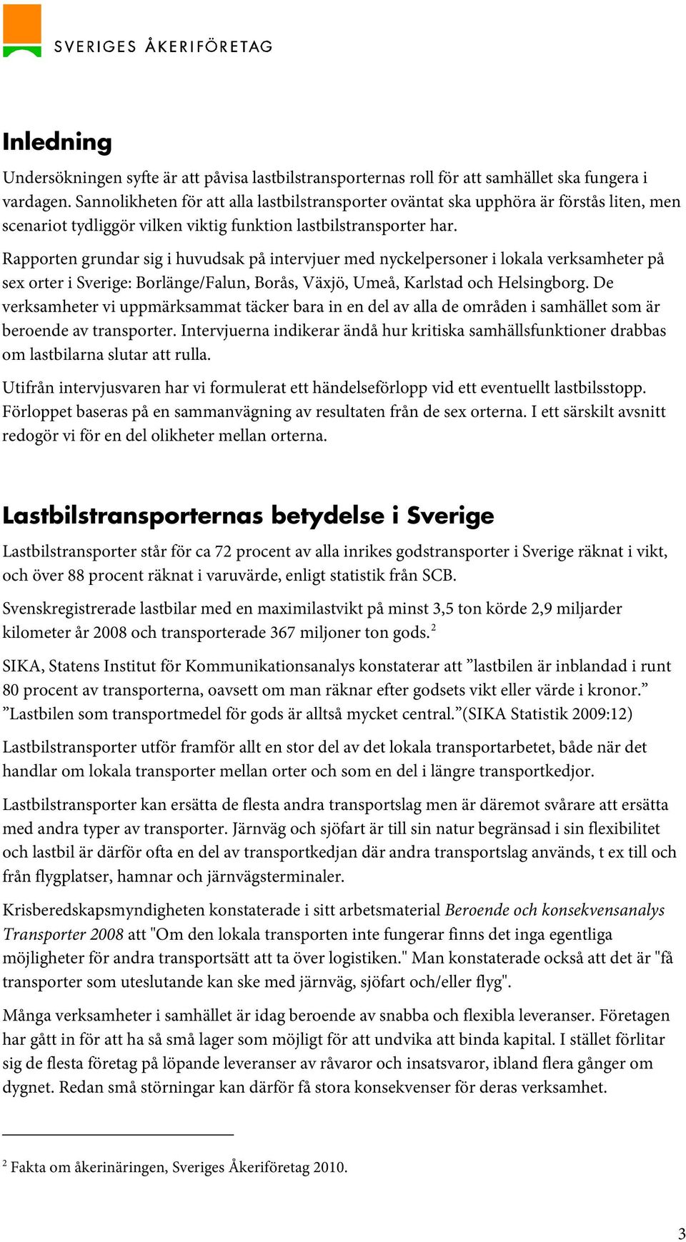 Rapporten grundar sig i huvudsak på intervjuer med nyckelpersoner i lokala verksamheter på sex orter i Sverige: Borlänge/Falun, Borås, Växjö, Umeå, Karlstad och Helsingborg.