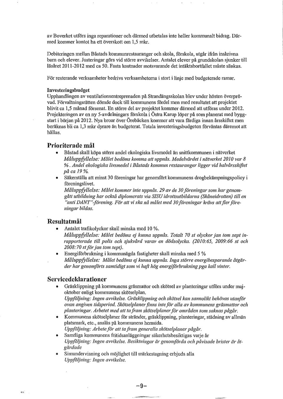 Antalet elever på grundsklan sjunker till läsåret 2011-2012 med ca 50. Fasta kstnader mtsvarande det intäktsbrtfallet måste sänkas.