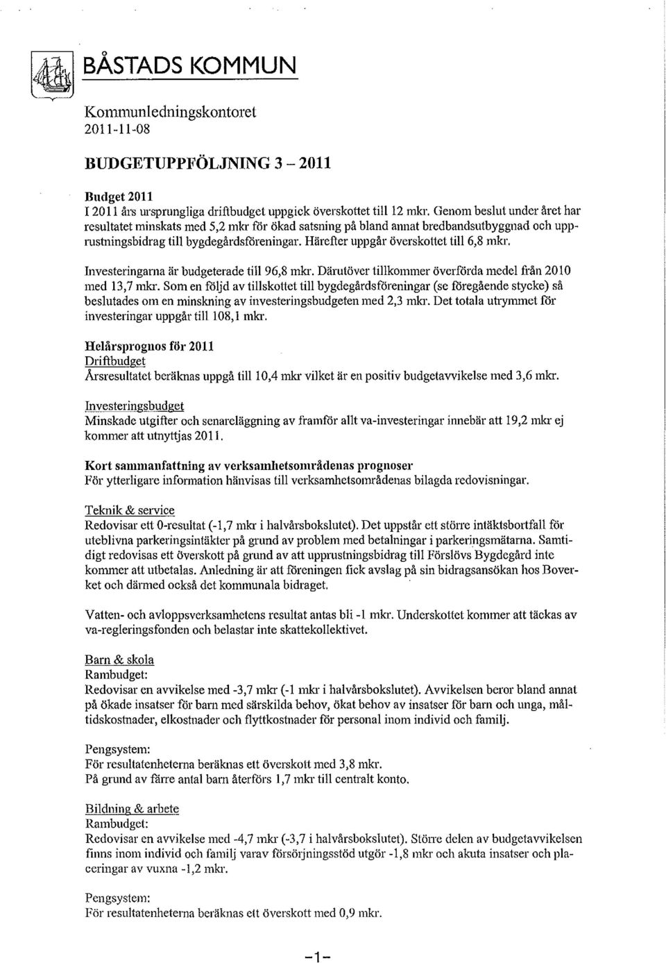 Investeringarna är budgeterade till 96,8 mkr. Därutöver tillkmmer överförda medel från 2010 med 13,7 mkr.