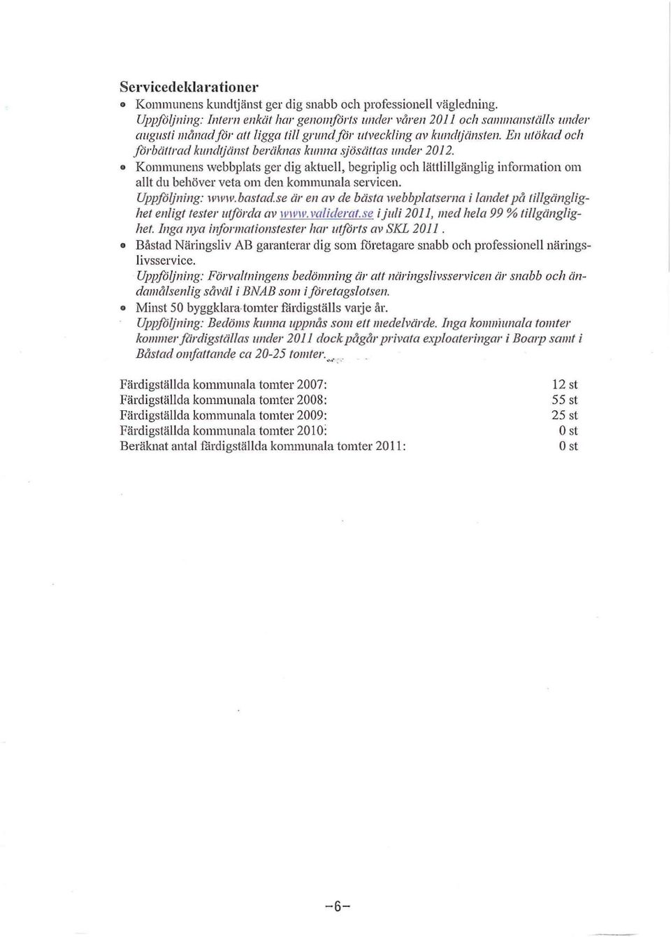 En utkad ch förbättrad kundtjänst beräknas kunna sjs ättas under 2012. a Kmmunens webbplats ger dig aktue ll, begriplig ch lättlillgänglig infrmatin m allt du behöver veta m den kmmunala servicen.