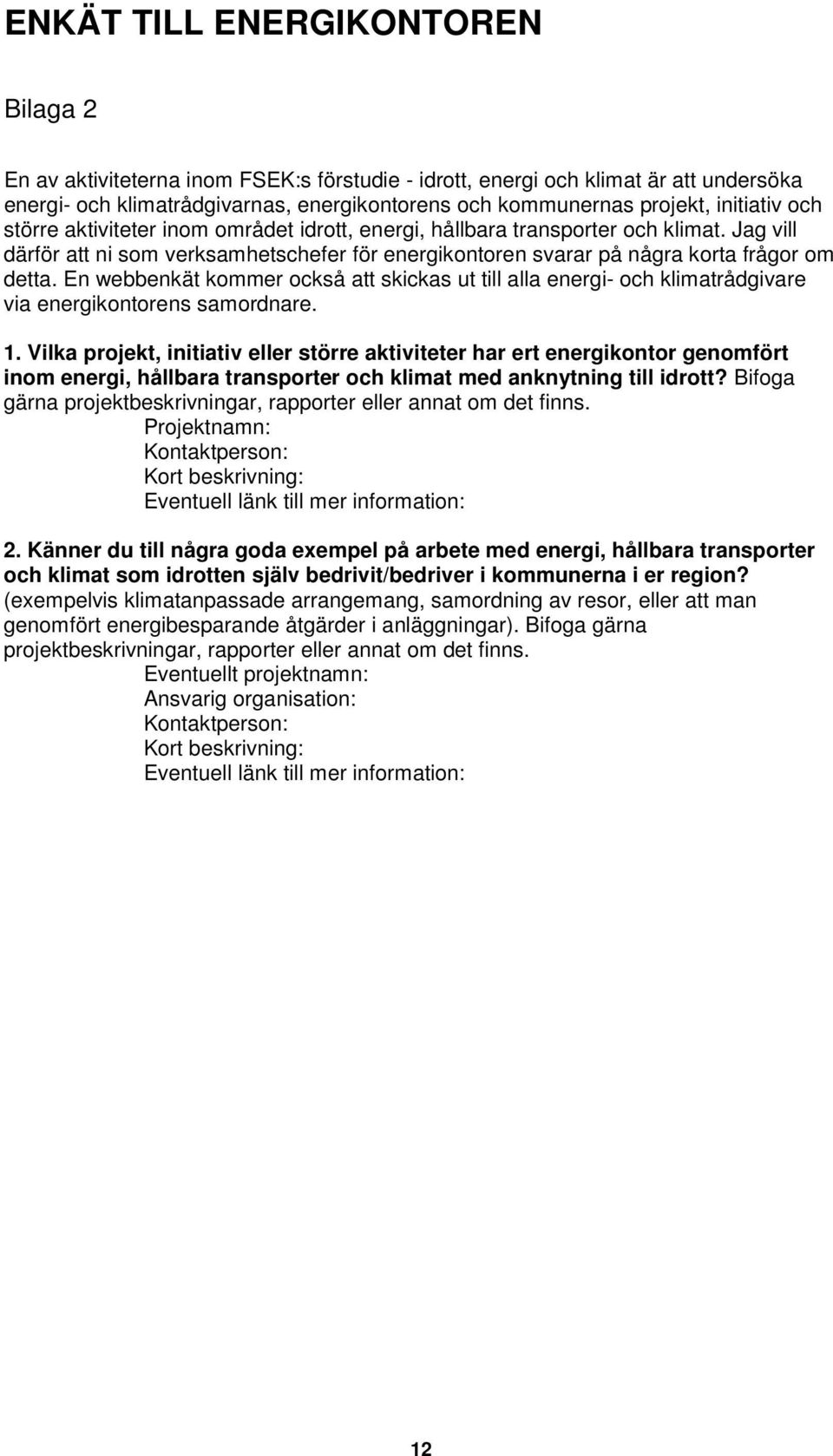 En webbenkät kommer också att skickas ut till alla energi- och klimatrådgivare via energikontorens samordnare. 1.