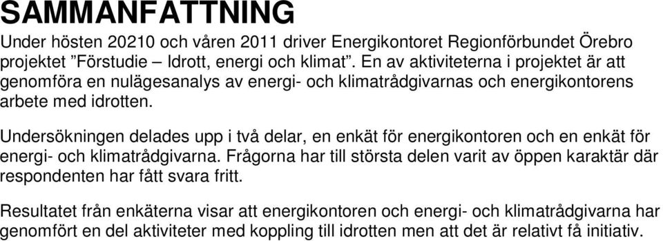 Undersökningen delades upp i två delar, en enkät för energikontoren och en enkät för energi- och klimatrådgivarna.