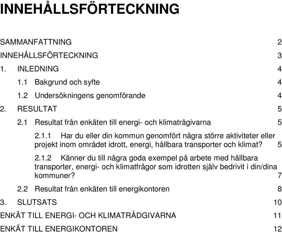 5 2.1.2 Känner du till några goda exempel på arbete med hållbara transporter, energi- och klimatfrågor som idrotten själv bedrivit i din/dina kommuner? 7 2.