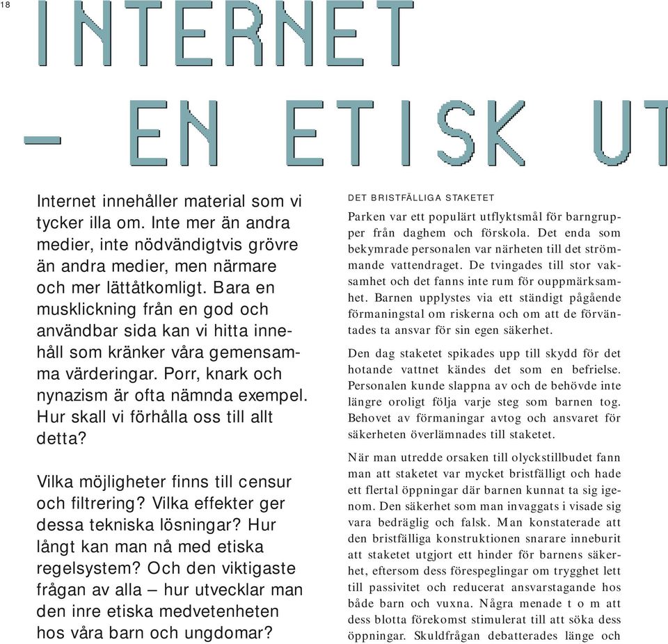 Hur skall vi förhålla oss till allt detta? Vilka möjligheter finns till censur och filtrering? Vilka effekter ger dessa tekniska lösningar? Hur långt kan man nå med etiska regelsystem?