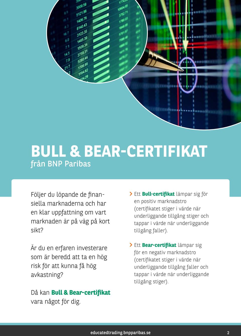 Ett Bull-certifikat lämpar sig för en positiv marknadstro (certifikatet stiger i värde när underliggande tillgång stiger och tappar i värde när underliggande