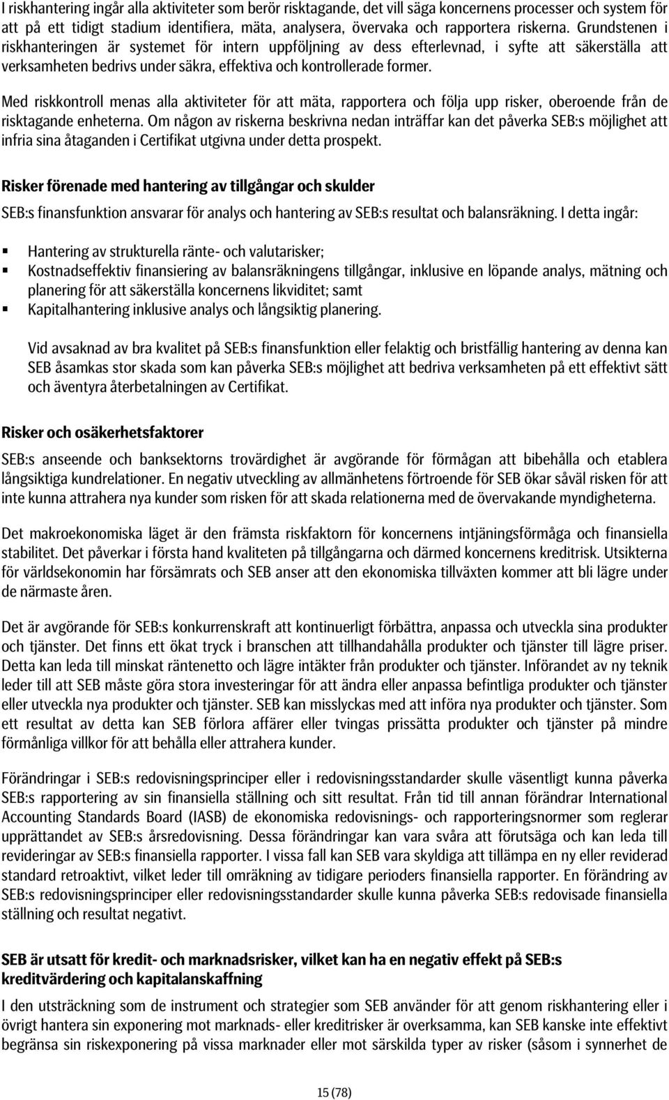 Med riskkontroll menas alla aktiviteter för att mäta, rapportera och följa upp risker, oberoende från de risktagande enheterna.