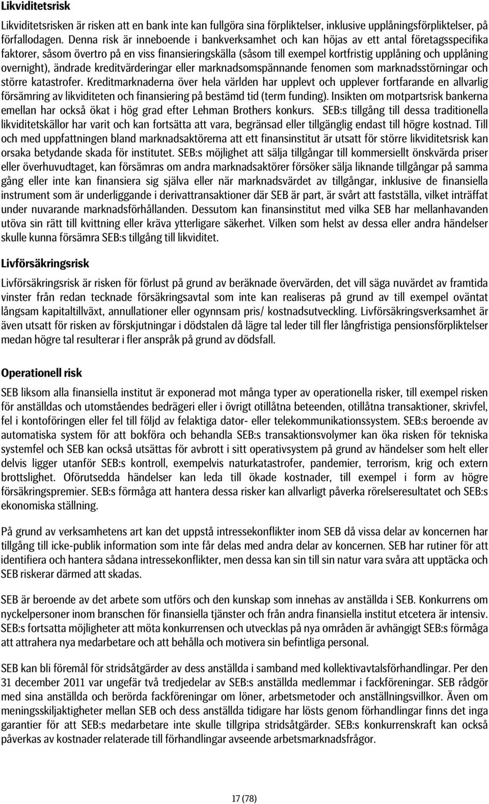 overnight), ändrade kreditvärderingar eller marknadsomspännande fenomen som marknadsstörningar och större katastrofer.