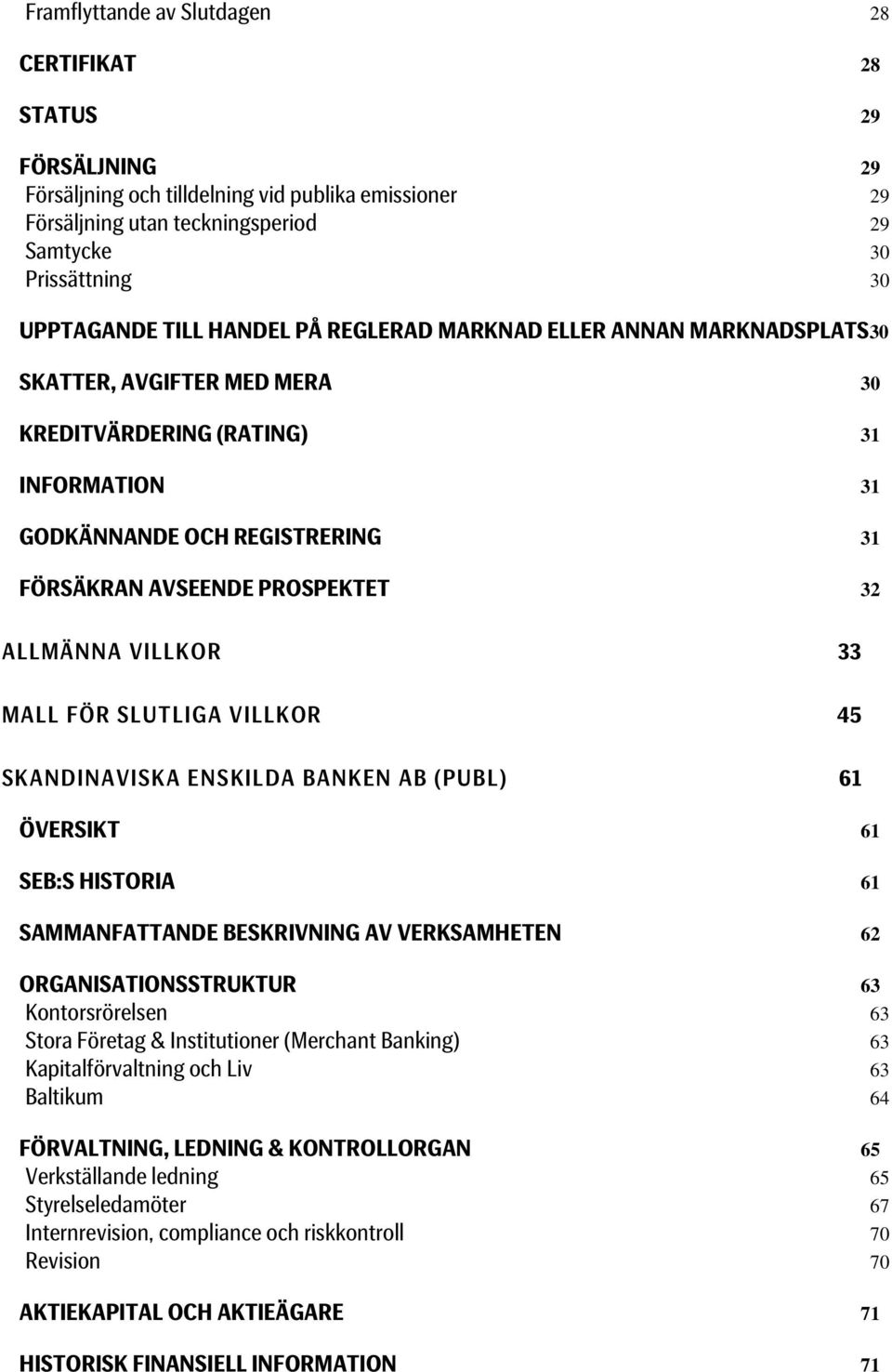 ALLMÄNNA VILLKOR 33 MALL FÖR SLUTLIGA VILLKOR 45 SKANDINAVISKA ENSKILDA BANKEN AB (PUBL) 61 ÖVERSIKT 61 SEB:S HISTORIA 61 SAMMANFATTANDE BESKRIVNING AV VERKSAMHETEN 62 ORGANISATIONSSTRUKTUR 63