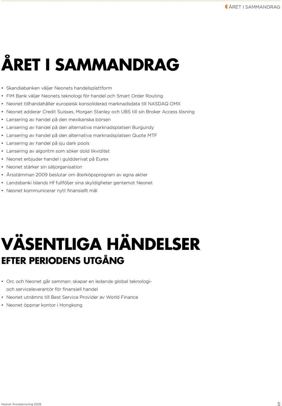marknadsplatsen Burgundy Lansering av handel på den alternativa marknadsplatsen Quote MTF Lansering av handel på sju dark pools Lansering av algoritm som söker dold likviditet Neonet erbjuder handel