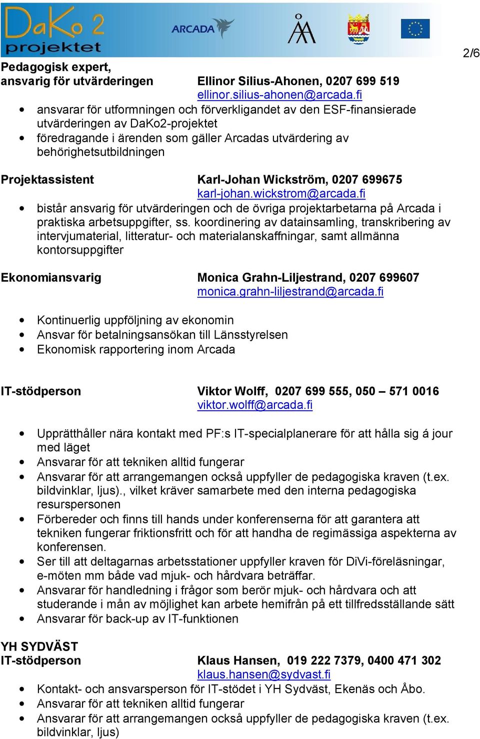 Projektassistent Karl-Johan Wickström, 0207 699675 karl-johan.wickstrom@arcada.fi bistår ansvarig för utvärderingen och de övriga projektarbetarna på i praktiska arbetsuppgifter, ss.