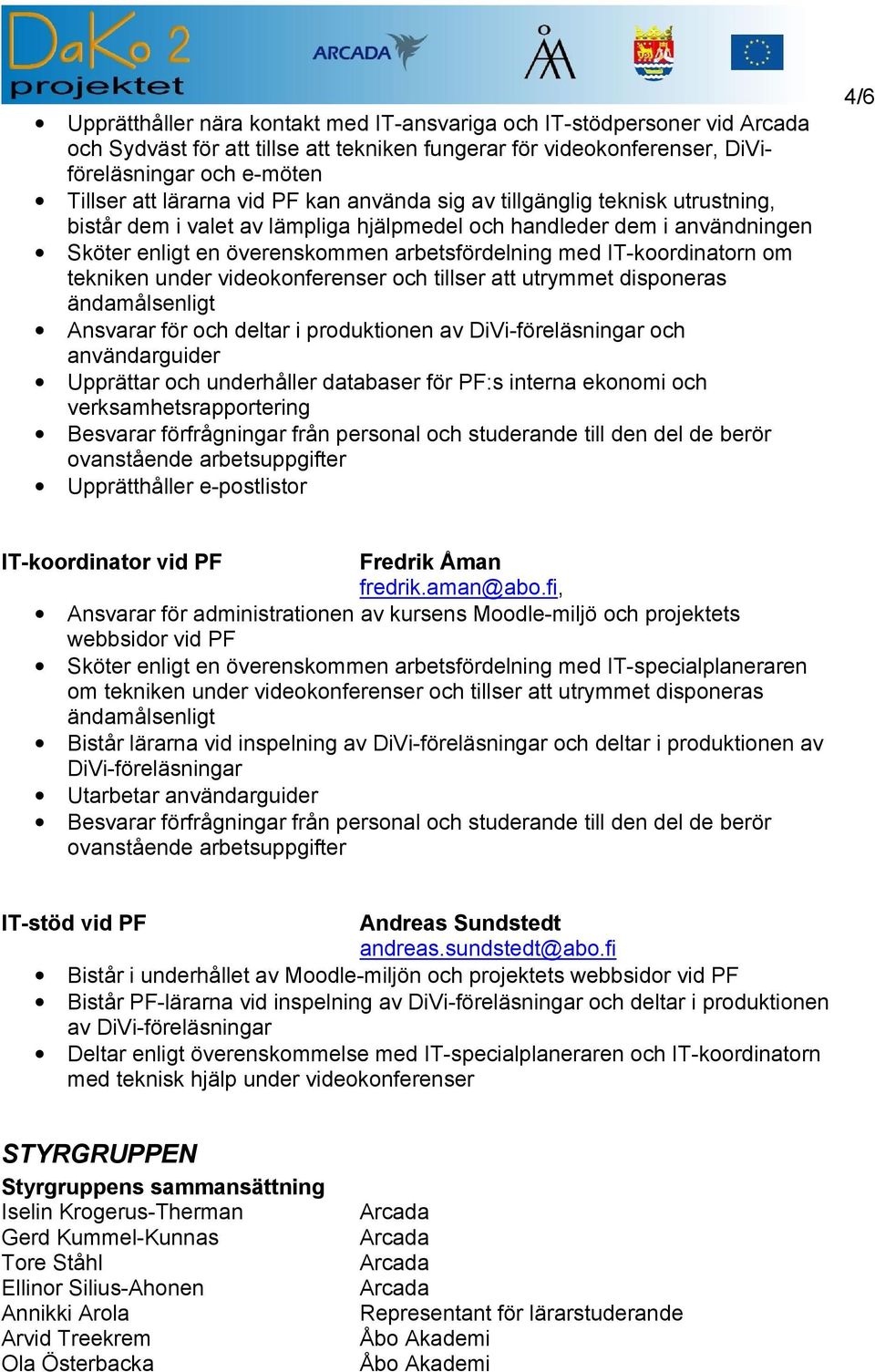 tekniken under videokonferenser och tillser att utrymmet disponeras ändamålsenligt Ansvarar för och deltar i produktionen av DiVi-föreläsningar och användarguider Upprättar och underhåller databaser