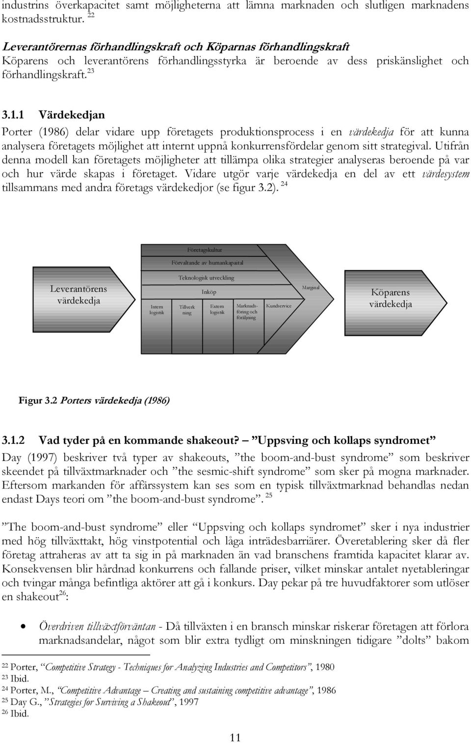 1 Värdekedjan Porter (1986) delar vidare upp företagets produktionsprocess i en värdekedja för att kunna analysera företagets möjlighet att internt uppnå konkurrensfördelar genom sitt strategival.