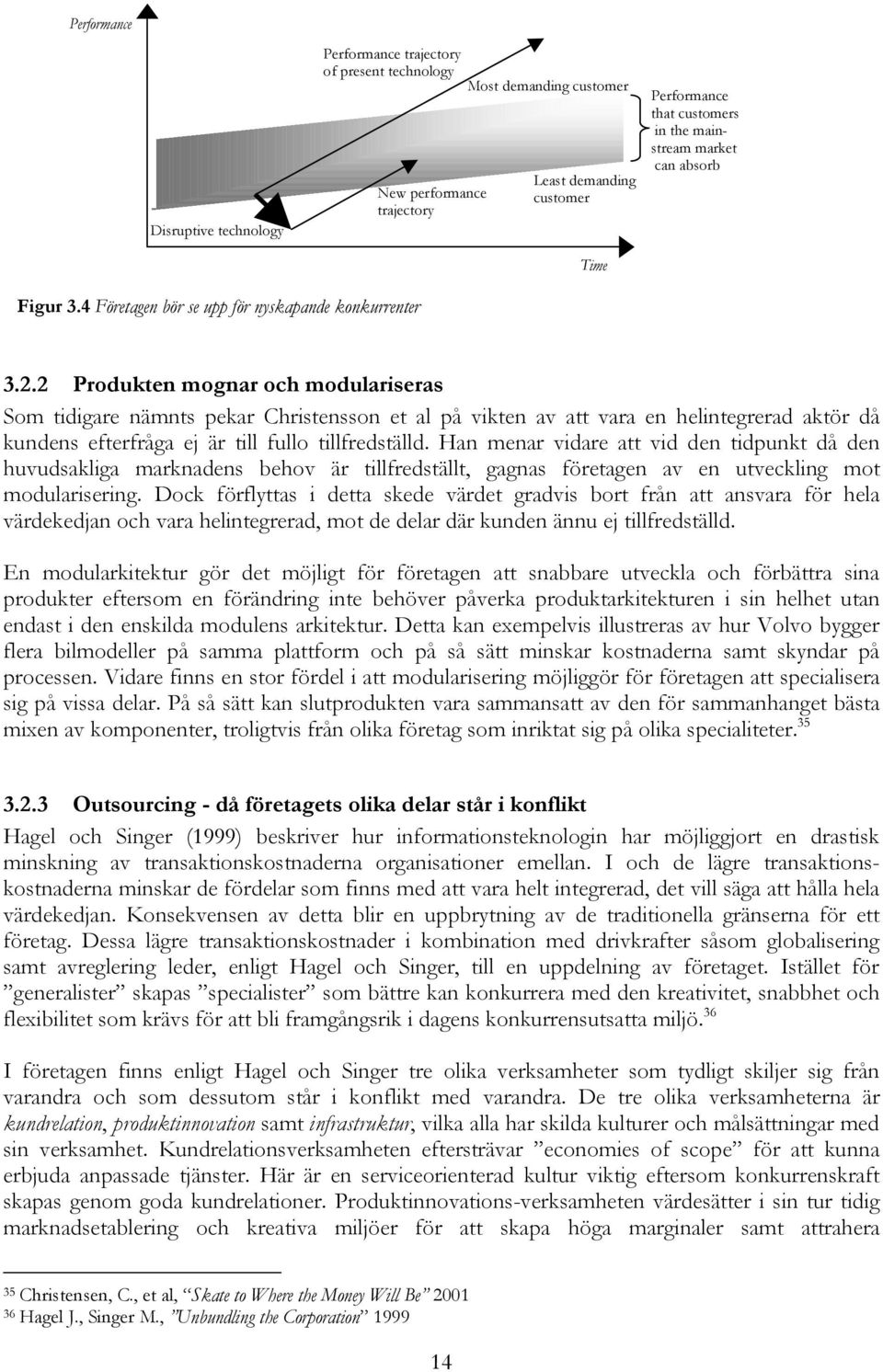 2 Produkten mognar och modulariseras Som tidigare nämnts pekar Christensson et al på vikten av att vara en helintegrerad aktör då kundens efterfråga ej är till fullo tillfredställd.