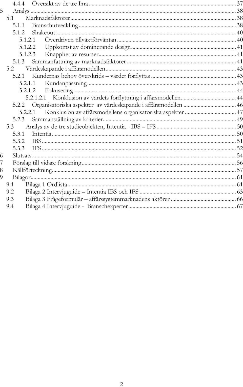 .. 43 5.2.1.2 Fokusering... 44 5.2.1.2.1 Konklusion av värdets förflyttning i affärsmodellen... 44 5.2.2 Organisatoriska aspekter av värdeskapande i affärsmodellen... 46 5.2.2.1 Konklusion av affärsmodellens organisatoriska aspekter.