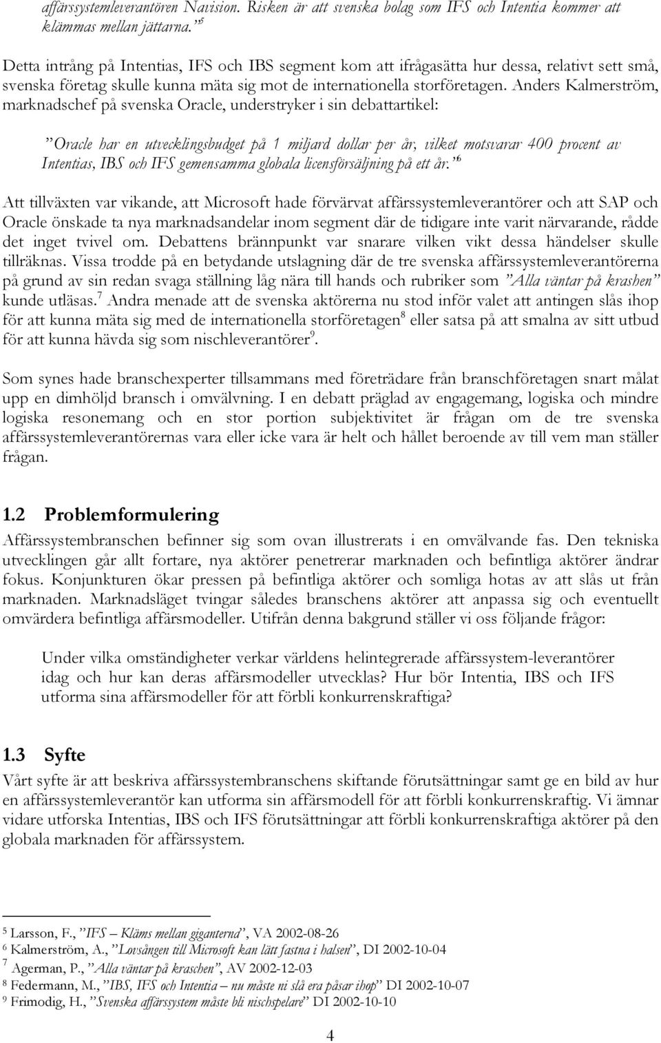 Anders Kalmerström, marknadschef på svenska Oracle, understryker i sin debattartikel: Oracle har en utvecklingsbudget på 1 miljard dollar per år, vilket motsvarar 400 procent av Intentias, IBS och