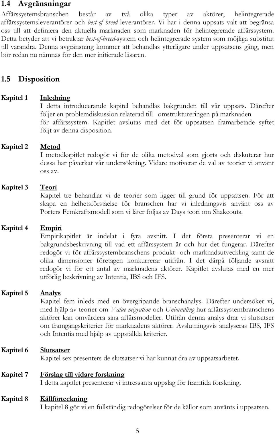 Detta betyder att vi betraktar best-of-breed-system och helintegrerade system som möjliga substitut till varandra.