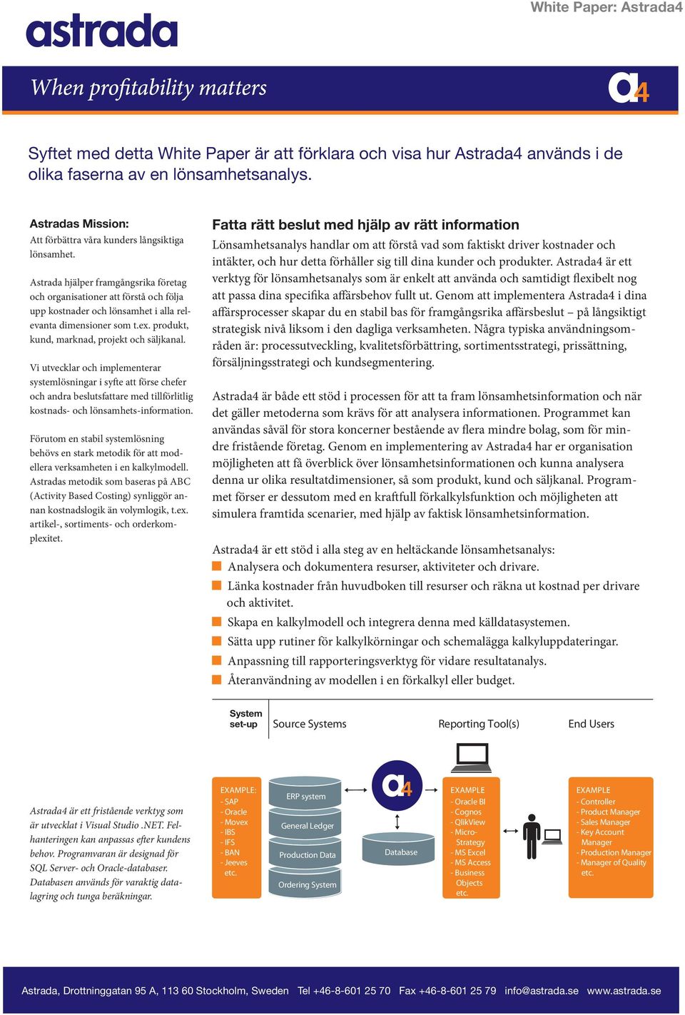 Vi utvecklar och implementerar systemlösningar i syfte att förse chefer och andra beslutsfattare med tillförlitlig kostnads- och lönsamhets-information.