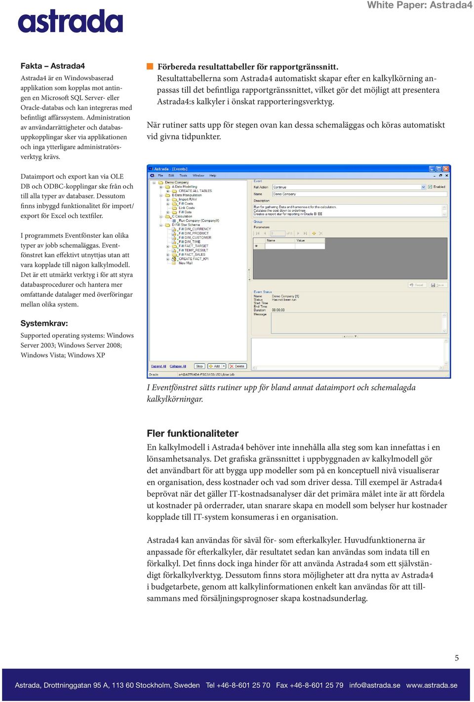 Resultattabellerna som Astrada4 automatiskt skapar efter en kalkylkörning anpassas till det befintliga rapportgränssnittet, vilket gör det möjligt att presentera Astrada4:s kalkyler i önskat