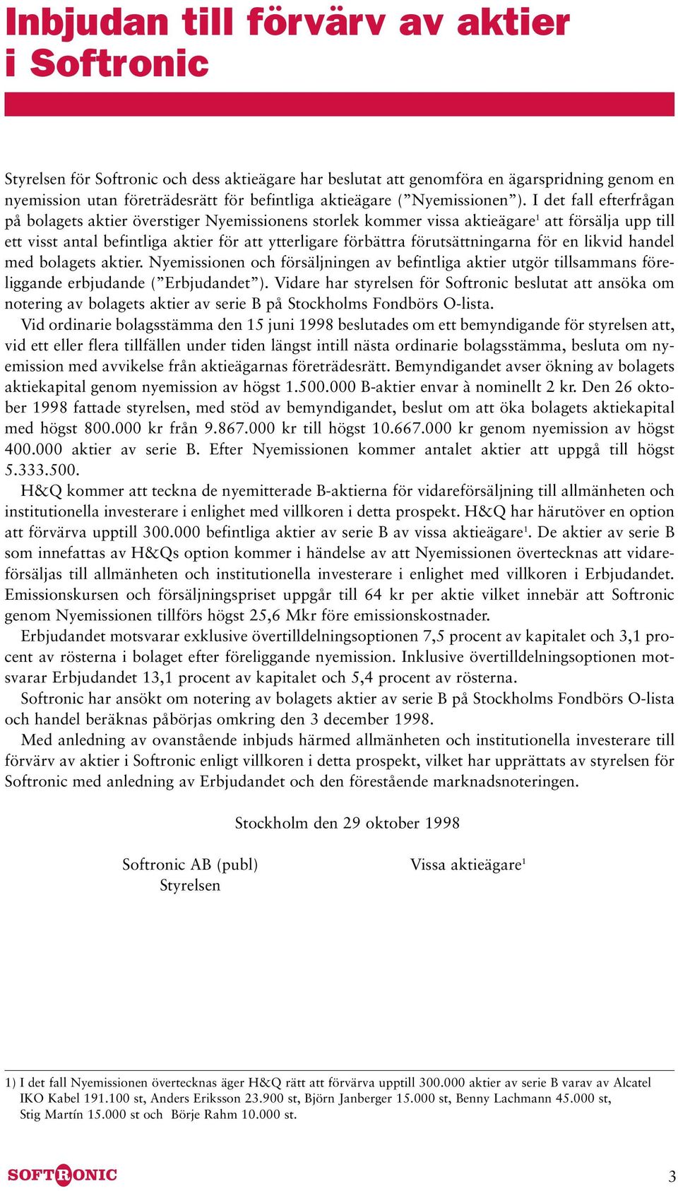 I det fall efterfrågan på bolagets aktier överstiger Nyemissionens storlek kommer vissa aktieägare 1 att försälja upp till ett visst antal befintliga aktier för att ytterligare förbättra