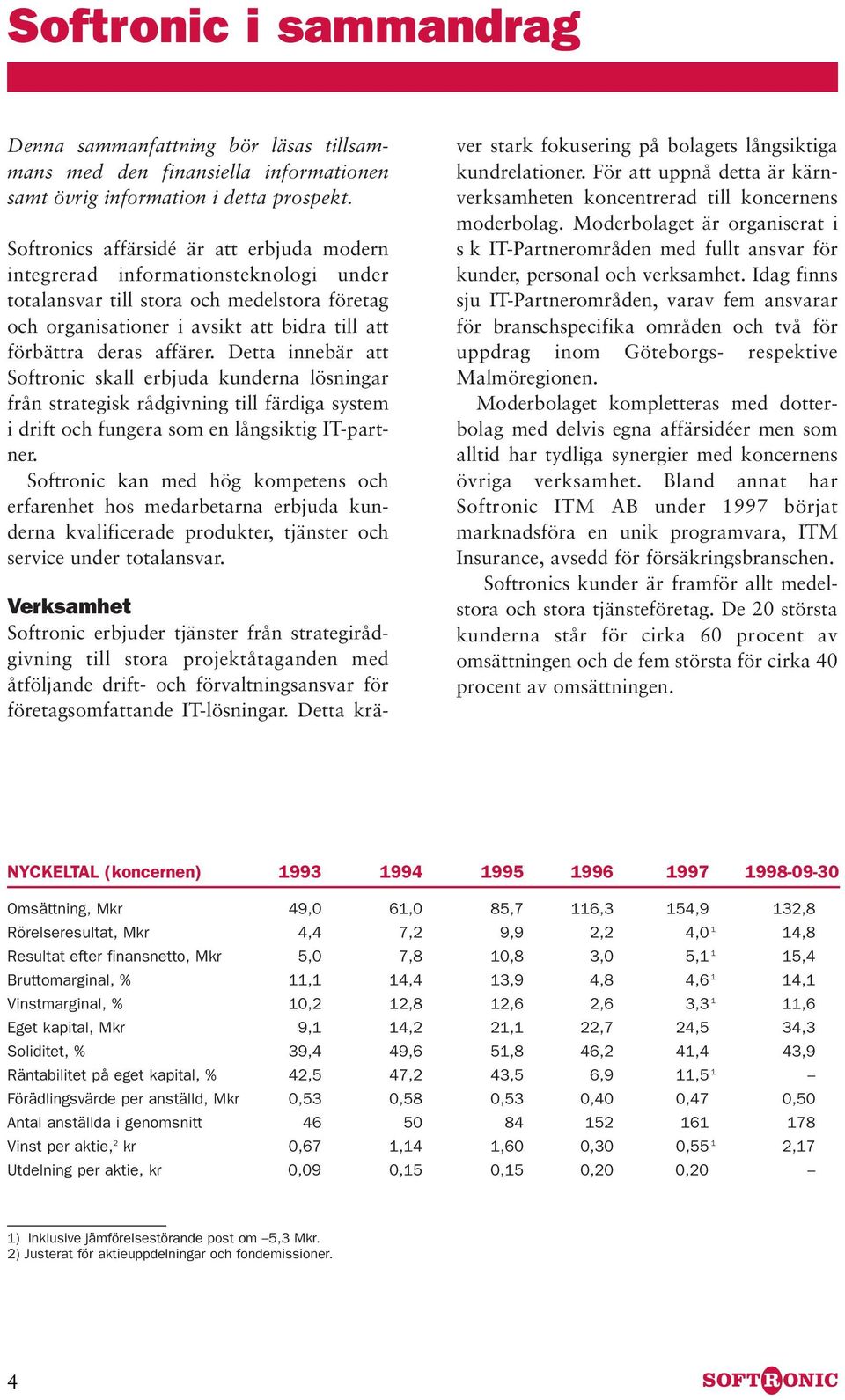 Detta innebär att Softronic skall erbjuda kunderna lösningar från strategisk rådgivning till färdiga system i drift och fungera som en långsiktig IT-partner.