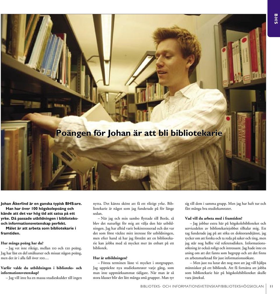 Jag har läst en del småkurser och missat någon poäng, men det är i alla fall över 100 Varför valde du utbildningen i biblioteks- och informationsvetenskap?