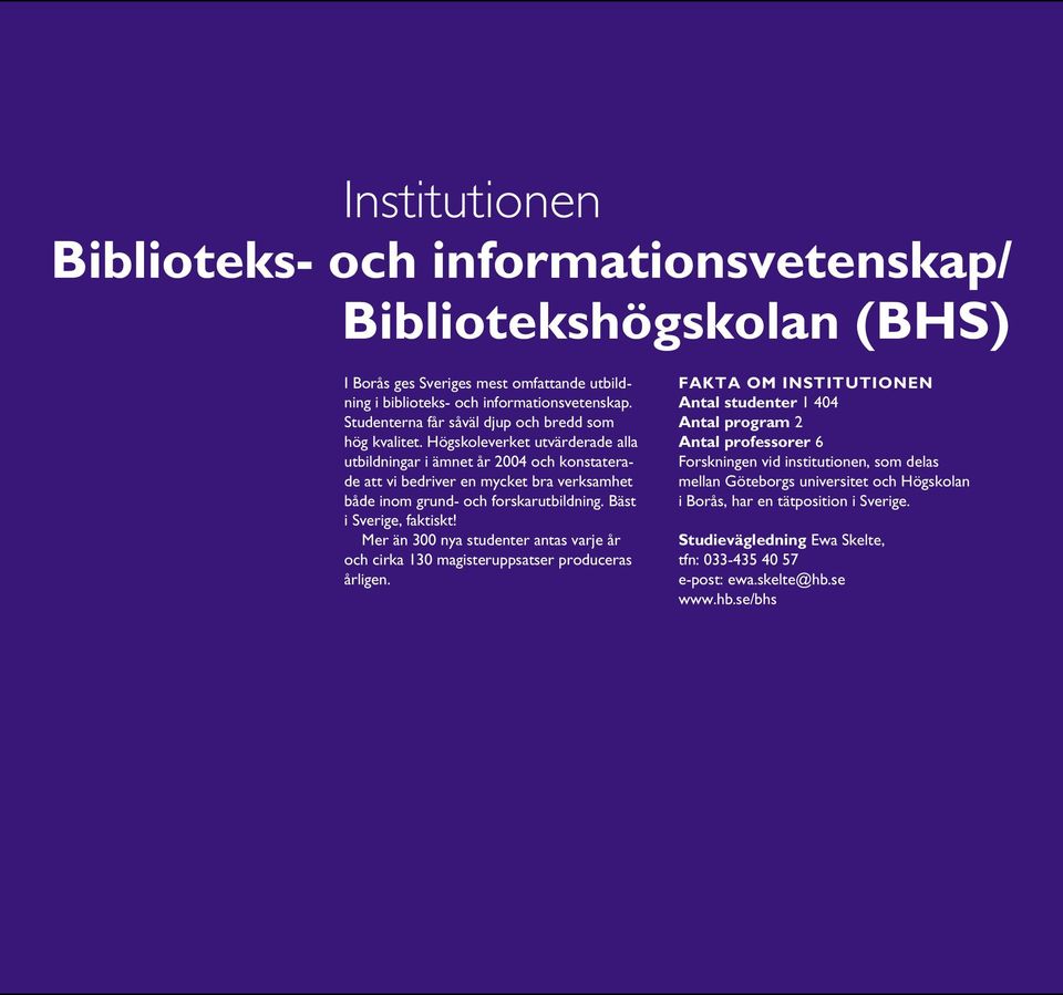 Högskoleverket utvärderade alla utbildningar i ämnet år 2004 och konstaterade att vi bedriver en mycket bra verksamhet både inom grund- och forskarutbildning. Bäst i Sverige, faktiskt!