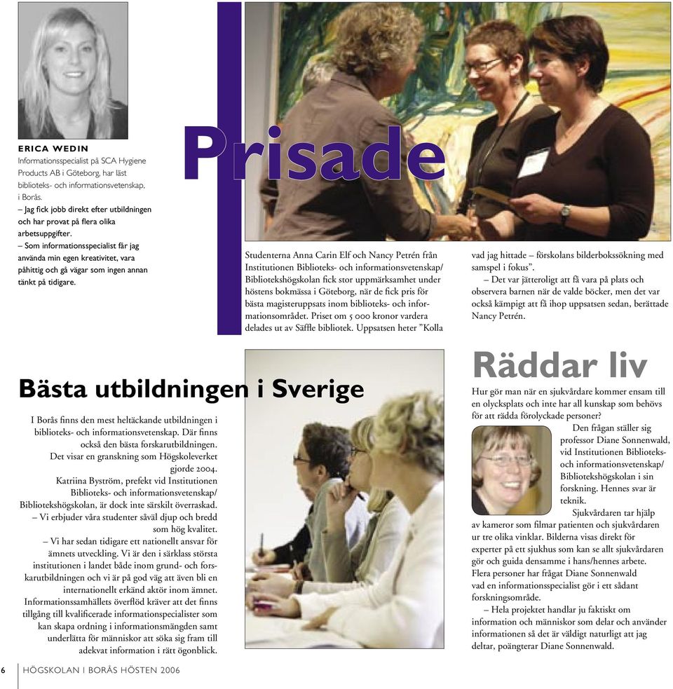 Som informationsspecialist får jag använda min egen kreativitet, vara påhittig och gå vägar som ingen annan tänkt på tidigare.