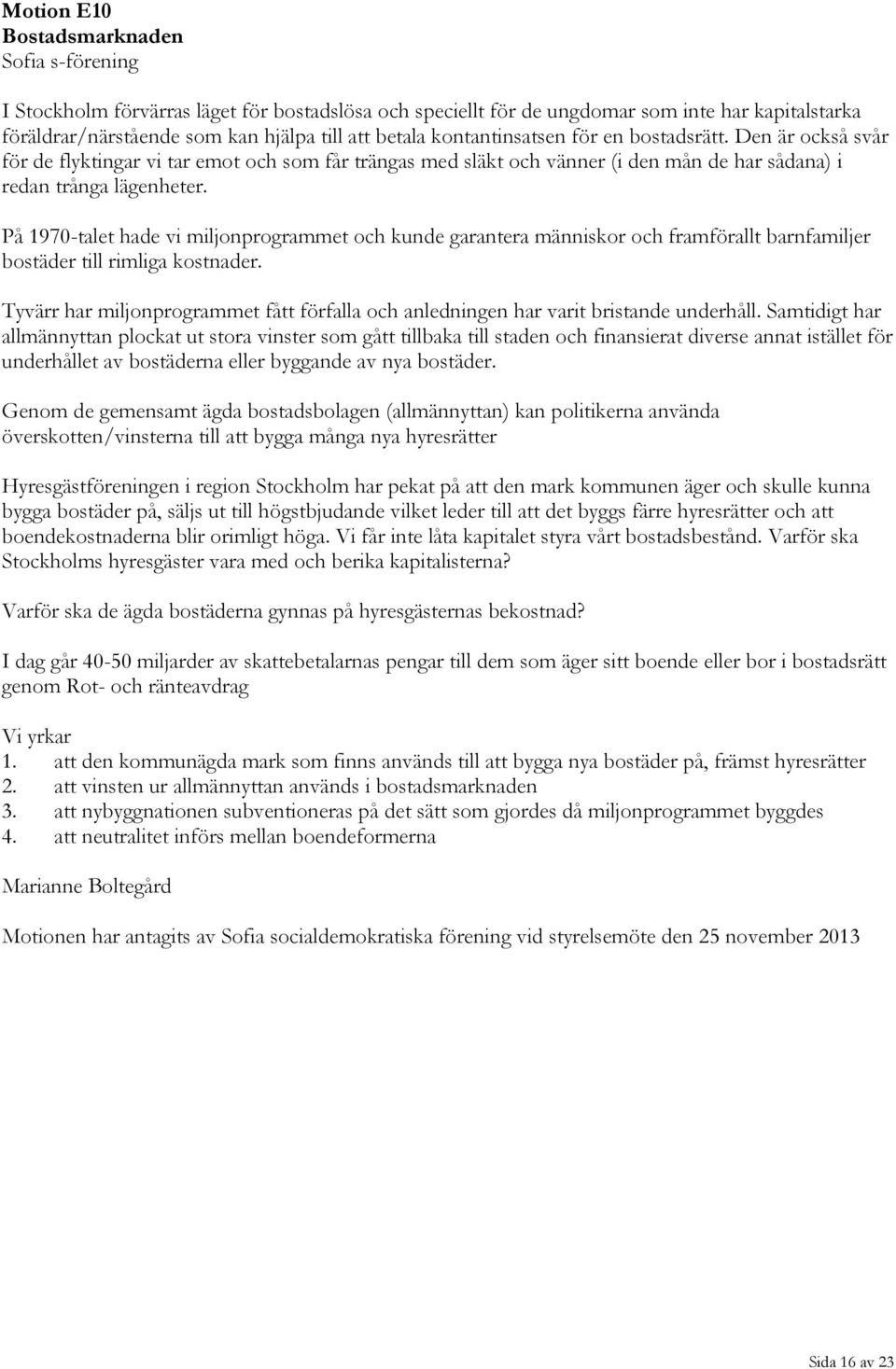 På 1970-talet hade vi miljonprogrammet och kunde garantera människor och framförallt barnfamiljer bostäder till rimliga kostnader.