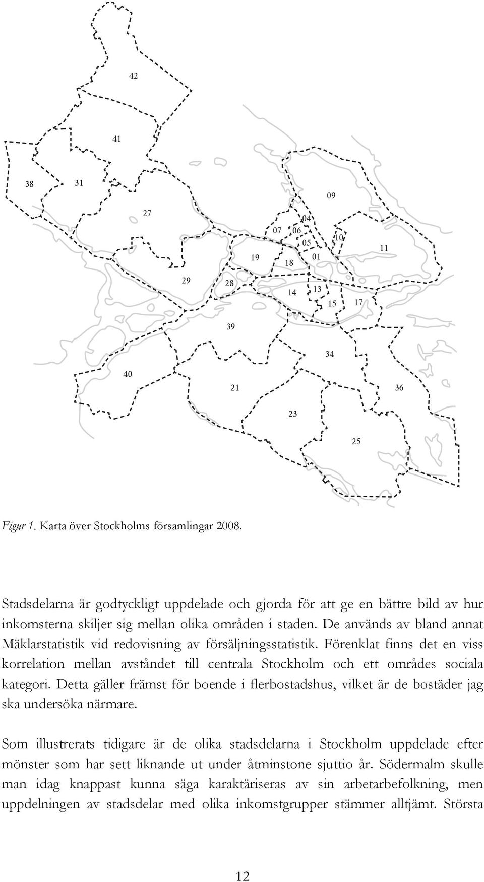 De används av bland annat Mäklarstatistik vid redovisning av försäljningsstatistik. Förenklat finns det en viss korrelation mellan avståndet till centrala Stockholm och ett områdes sociala kategori.