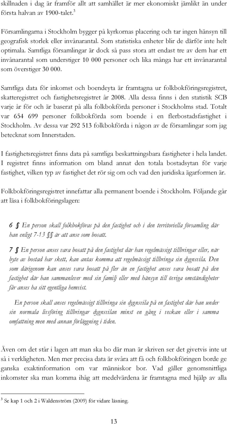 Samtliga församlingar är dock så pass stora att endast tre av dem har ett invånarantal som understiger 10 000 personer och lika många har ett invånarantal som överstiger 30 000.