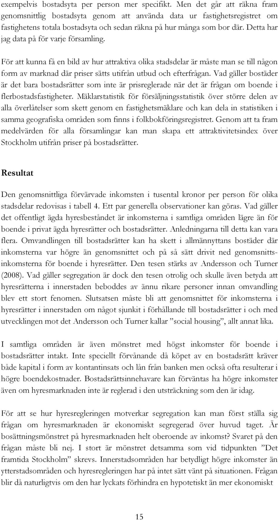 Detta har jag data på för varje församling. För att kunna få en bild av hur attraktiva olika stadsdelar är måste man se till någon form av marknad där priser sätts utifrån utbud och efterfrågan.